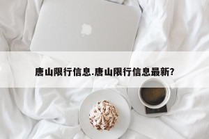 唐山限行信息.唐山限行信息最新？