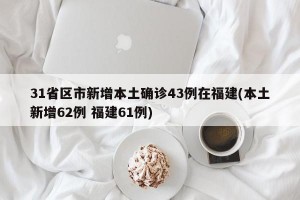 31省区市新增本土确诊43例在福建(本土新增62例 福建61例)