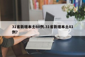 31省新增本土60例.31省新增本土81例？