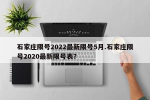 石家庄限号2022最新限号5月.石家庄限号2020最新限号表？