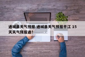 通城县天气预报.通城县天气预报平江 15天天气预报通？