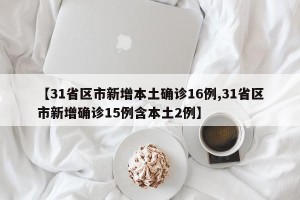 【31省区市新增本土确诊16例,31省区市新增确诊15例含本土2例】