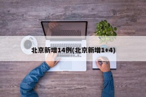 北京新增14例(北京新增1+4)