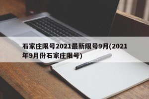 石家庄限号2021最新限号9月(2021年9月份石家庄限号)