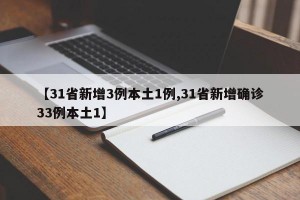 【31省新增3例本土1例,31省新增确诊33例本土1】