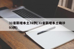 31省新增本土32例(31省新增本土确诊93例)