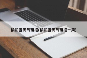 榆阳区天气预报(榆阳区天气预报一周)