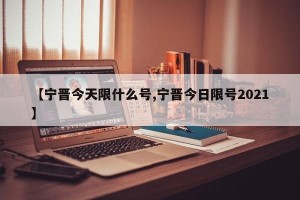 【宁晋今天限什么号,宁晋今日限号2021】