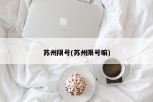 苏州限号(苏州限号嘛)