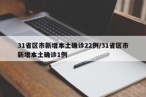 31省区市新增本土确诊22例/31省区市新增本土确诊1例