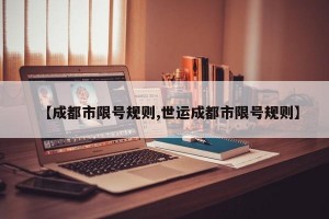 【成都市限号规则,世运成都市限号规则】