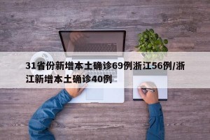 31省份新增本土确诊69例浙江56例/浙江新增本土确诊40例
