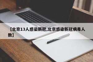 【北京13人感染新冠,北京感染新冠病毒人数】