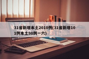 31省新增本土2010例(31省新增101例本土98例一六)