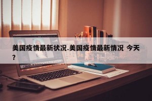 美国疫情最新状况.美国疫情最新情况 今天？