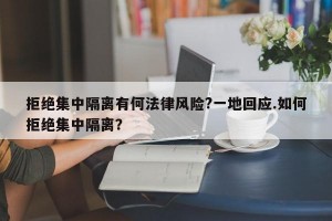 拒绝集中隔离有何法律风险?一地回应.如何拒绝集中隔离？