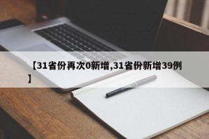 【31省份再次0新增,31省份新增39例】