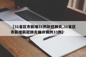 【31省区市新增31例新冠肺炎,31省区市新增新冠肺炎确诊病例33例】