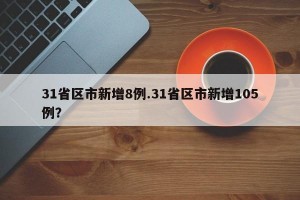 31省区市新增8例.31省区市新增105例？