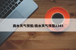 商水天气预报/商水天气预报2345