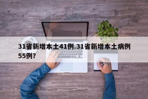 31省新增本土41例.31省新增本土病例55例？