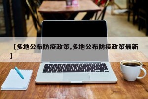 【多地公布防疫政策,多地公布防疫政策最新】