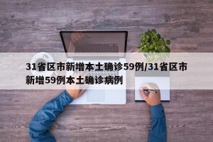31省区市新增本土确诊59例/31省区市新增59例本土确诊病例