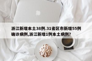 浙江新增本土38例.31省区市新增55例确诊病例,浙江新增1例本土病例？