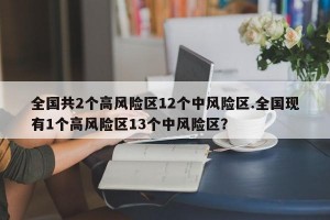 全国共2个高风险区12个中风险区.全国现有1个高风险区13个中风险区？