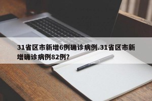 31省区市新增6例确诊病例.31省区市新增确诊病例82例？