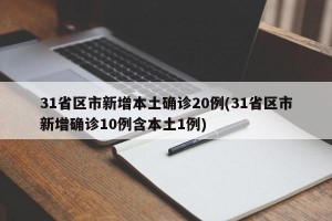31省区市新增本土确诊20例(31省区市新增确诊10例含本土1例)