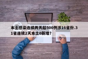 本土感染连续两天超500例涉16省份.31省连续2天本土0新增？