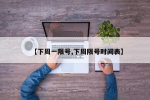 【下周一限号,下周限号时间表】