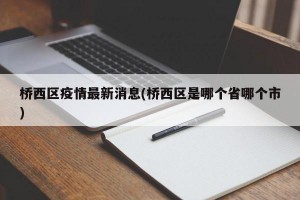 桥西区疫情最新消息(桥西区是哪个省哪个市)