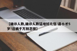 【确诊人数,确诊人数猛增好几倍!最小才5岁!这病千万别忽视】