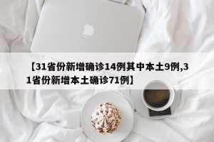 【31省份新增确诊14例其中本土9例,31省份新增本土确诊71例】