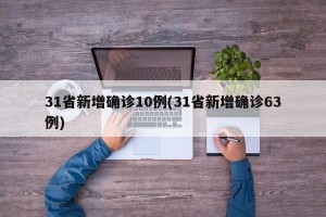 31省新增确诊10例(31省新增确诊63例)