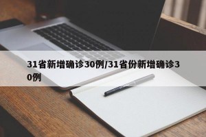 31省新增确诊30例/31省份新增确诊30例