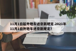 11月1日起外地车进京新规定.2021年11月1日外地车进京新规定？