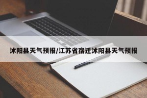 沭阳县天气预报/江苏省宿迁沭阳县天气预报