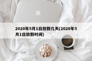 2020年5月1日放假几天(2020年5月1日放假时间)
