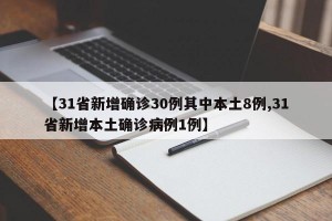 【31省新增确诊30例其中本土8例,31省新增本土确诊病例1例】