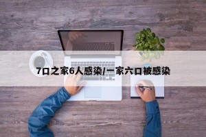 7口之家6人感染/一家六口被感染