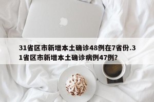 31省区市新增本土确诊48例在7省份.31省区市新增本土确诊病例47例？