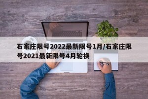 石家庄限号2022最新限号1月/石家庄限号2021最新限号4月轮换