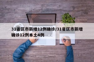 31省区市新增12例确诊/31省区市新增确诊12例本土4例