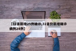 【31省新增25例确诊,31省份新增确诊病例24例】