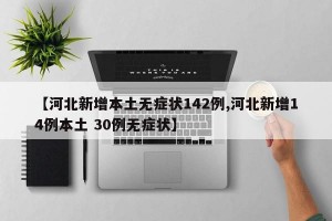 【河北新增本土无症状142例,河北新增14例本土 30例无症状】