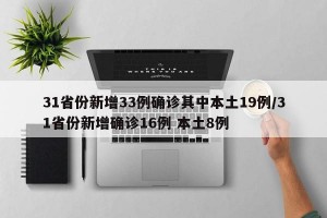 31省份新增33例确诊其中本土19例/31省份新增确诊16例 本土8例