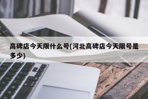 高碑店今天限什么号(河北高碑店今天限号是多少)